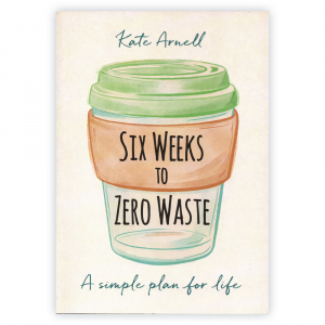 Six Weeks to Zero Waste - A Simple Plan for Life